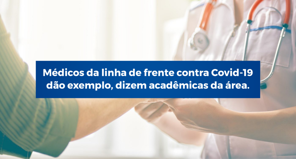 Médicos da linha de frente contra Covid-19 dão exemplo, dizem acadêmicas da área.