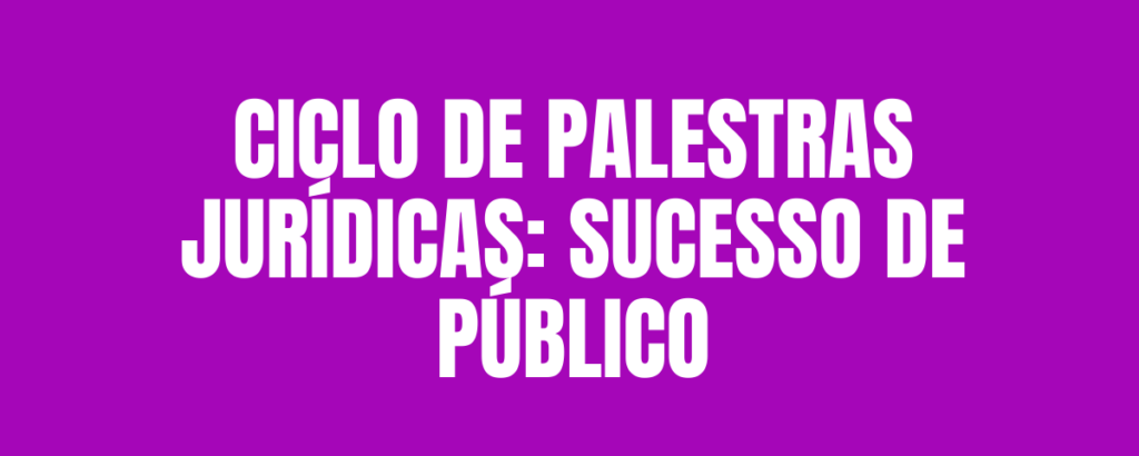 CICLO DE PALESTRAS JURÍDICAS: SUCESSO DE PÚBLICO